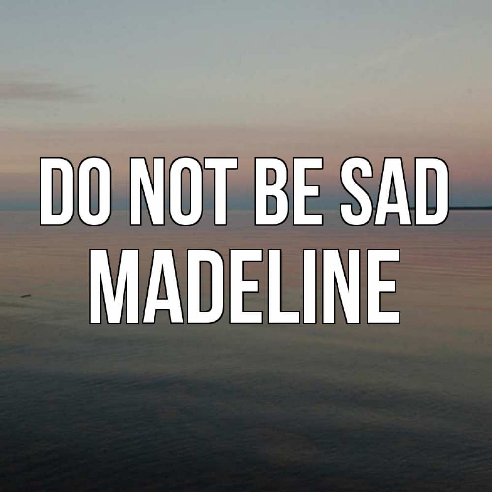 Greetings card с именем, Madeline Do not be sad водная гладь Greetings with text for free download 
