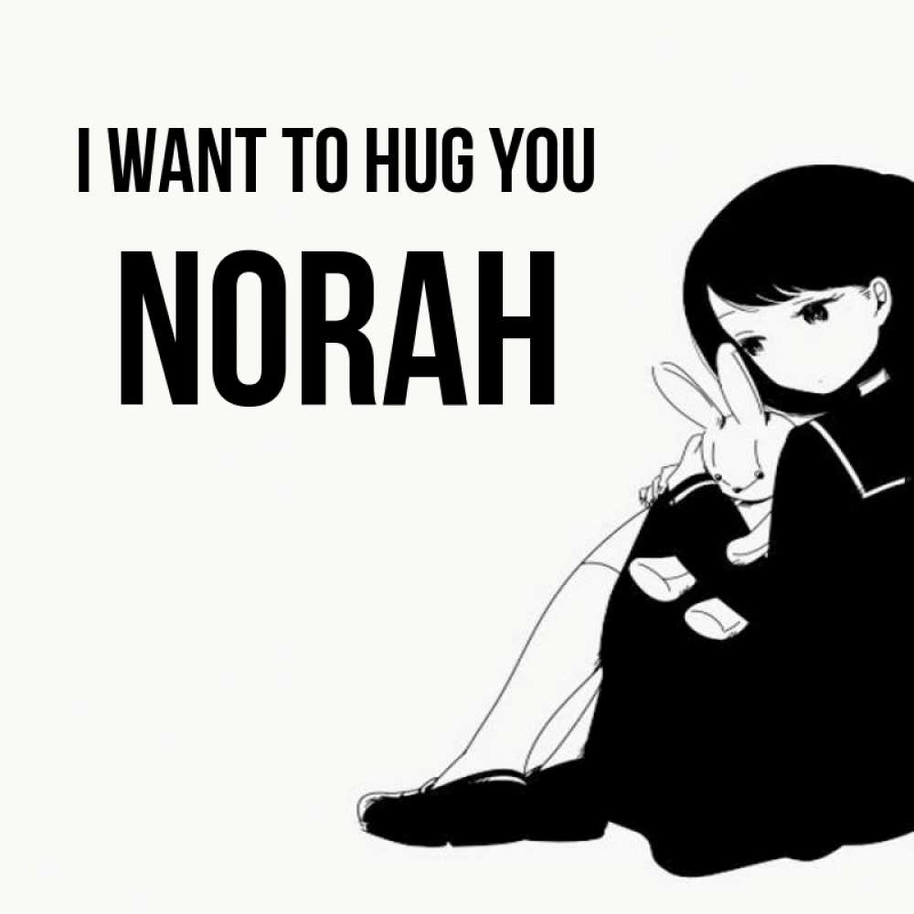 Greetings card с именем, Norah I want to hug you чернобелая картнка Greetings with text for free download 
