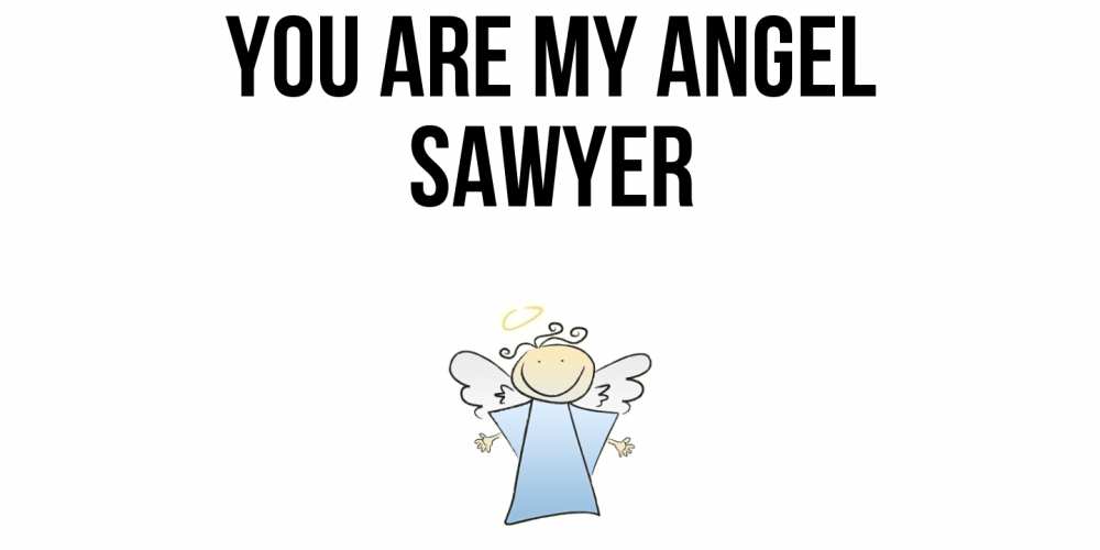 Greetings card с именем, Sawyer You are my angel ангел Greetings with text for free download 