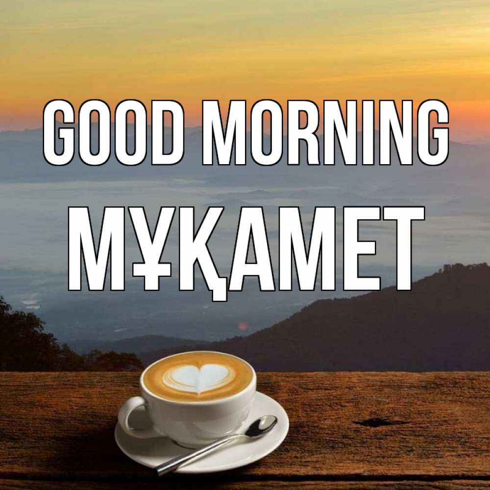 Greetings card с именем, МҰҚАМЕТ Good morning кофе на высоте Greetings with text for free download 