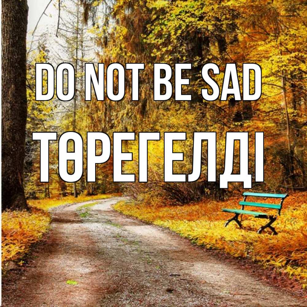 Greetings card с именем, Төрегелді Do not be sad зеленая лавочка Greetings with text for free download 