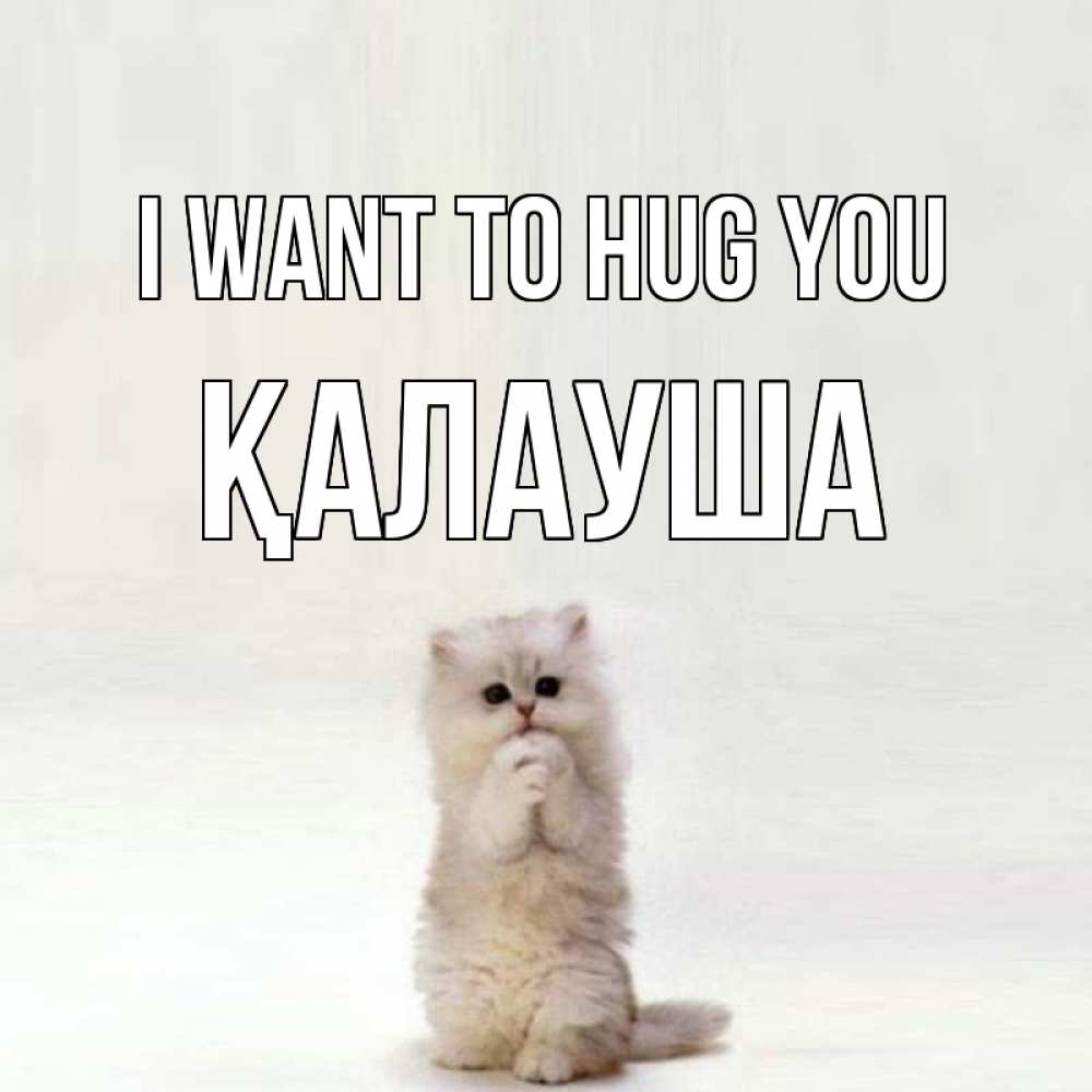 Greetings card с именем, Қалауша I want to hug you открытки с креативными подписями Greetings with text for free download 