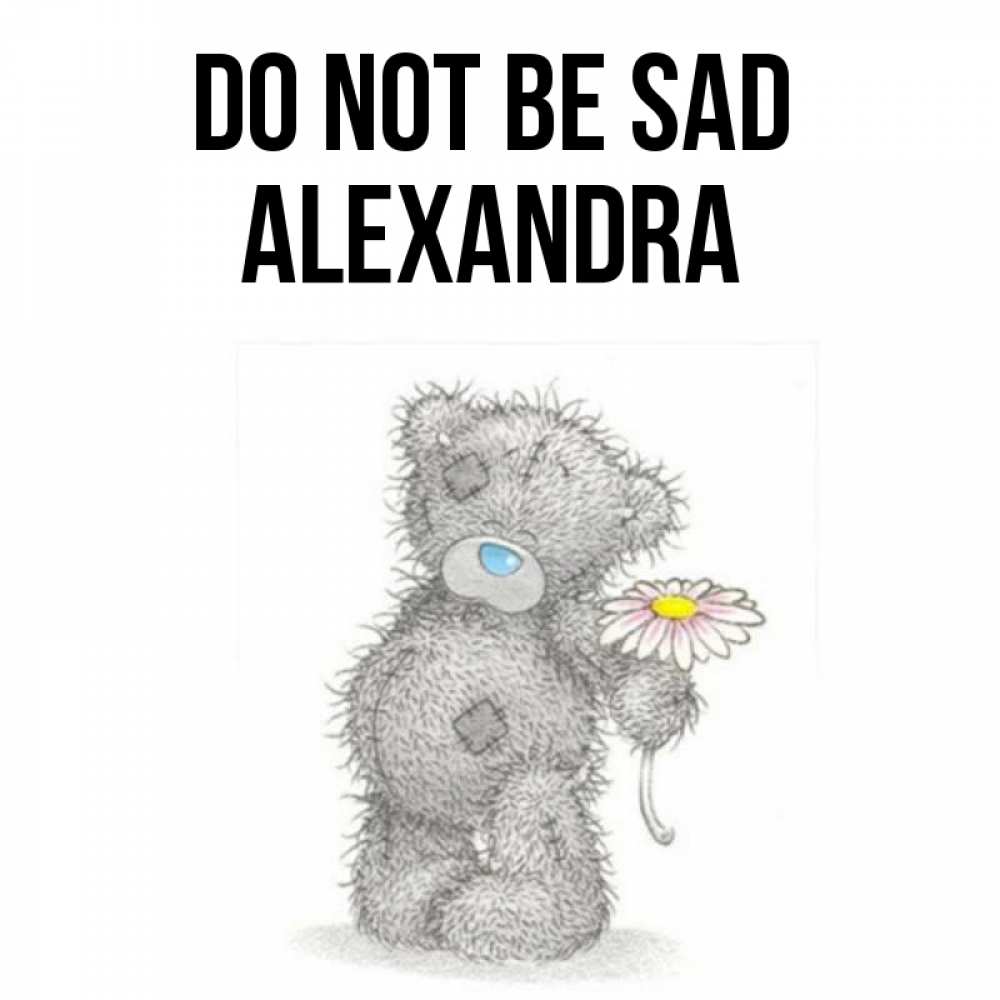 Greetings card с именем, Alexandra Do not be sad Плюшевый медвежонок с заплатками Greetings with text for free download 