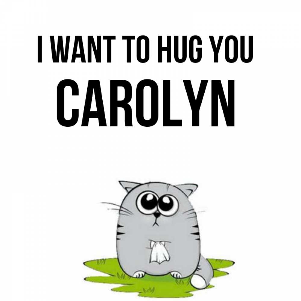 Greetings card с именем, Carolyn I want to hug you котик теребит платочек сидя на травке Greetings with text for free download 