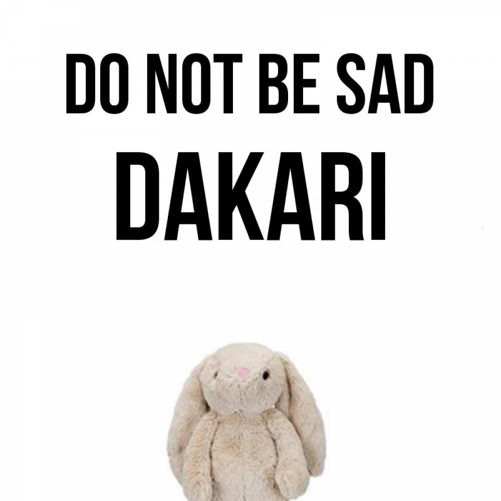 Greetings card с именем, Dakari Do not be sad детская игрушка зайчика Greetings with text for free download 
