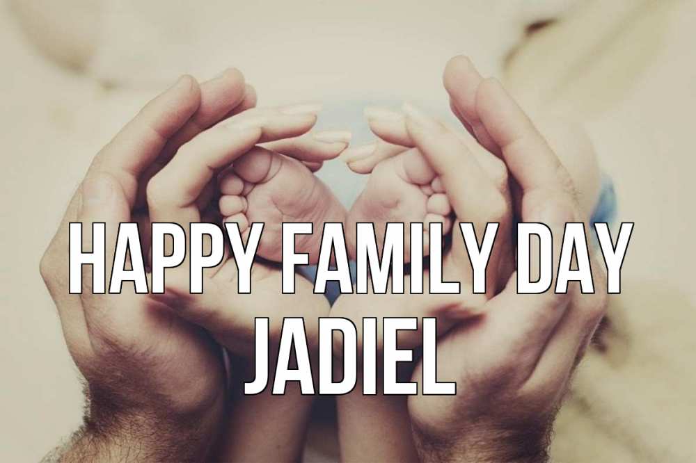 Greetings card с именем, Jadiel happy family day Семья, малыш, руки Greetings with text for free download 