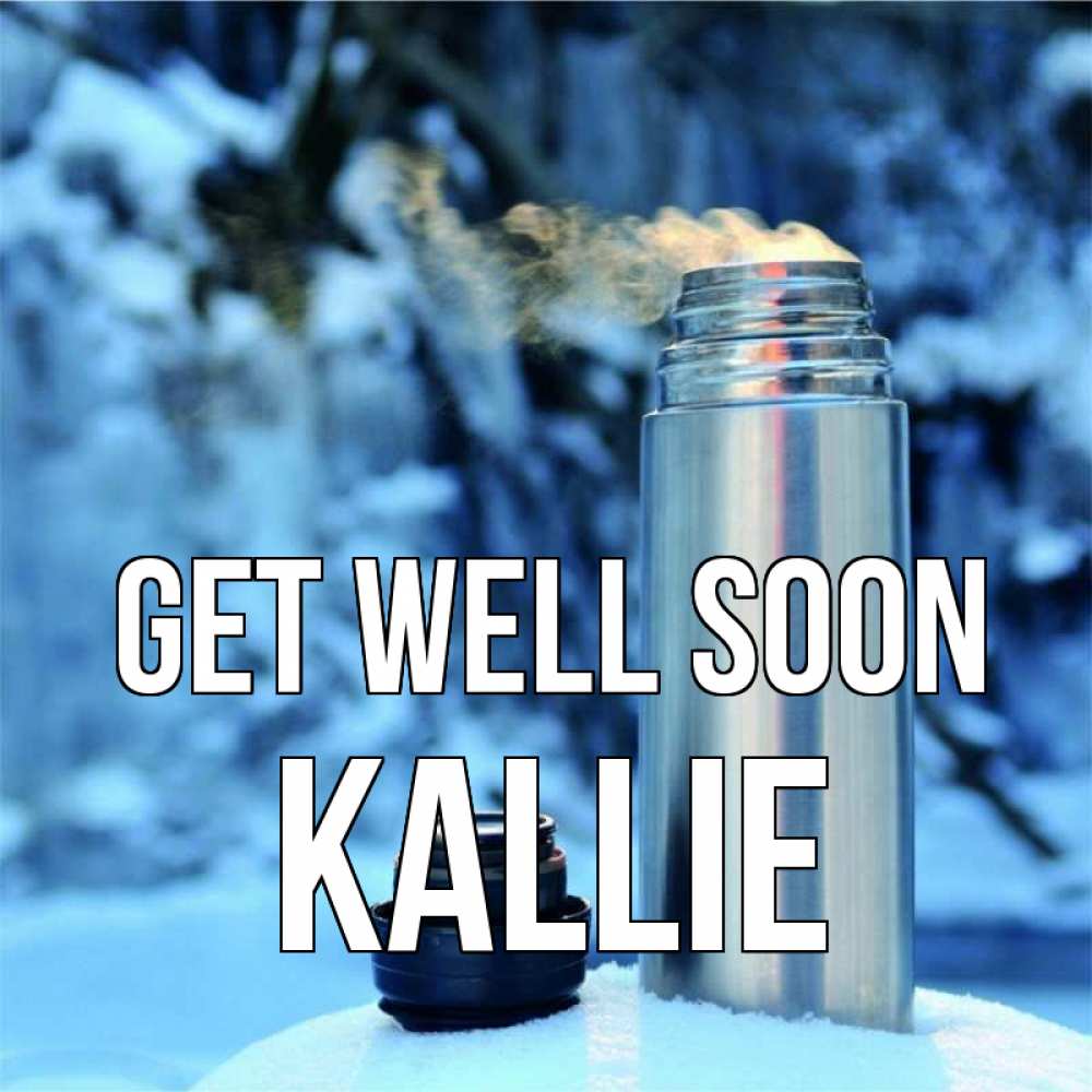 Greetings card с именем, Kallie Get well soon лечитесь не болейте Greetings with text for free download 