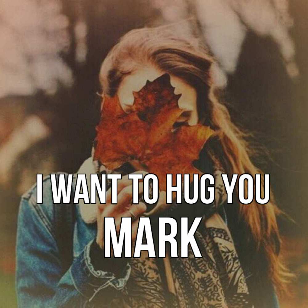 Greetings card с именем, Mark I want to hug you осеннее настроение и рыжая Greetings with text for free download 