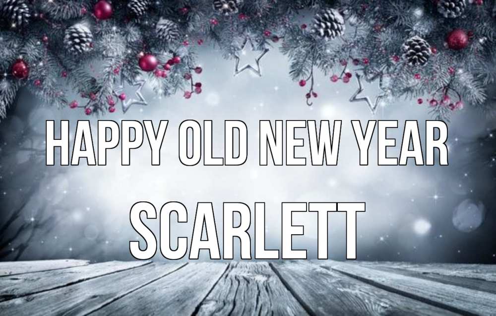 Greetings card с именем, Scarlett Happy old new year старый новый год Greetings with text for free download 