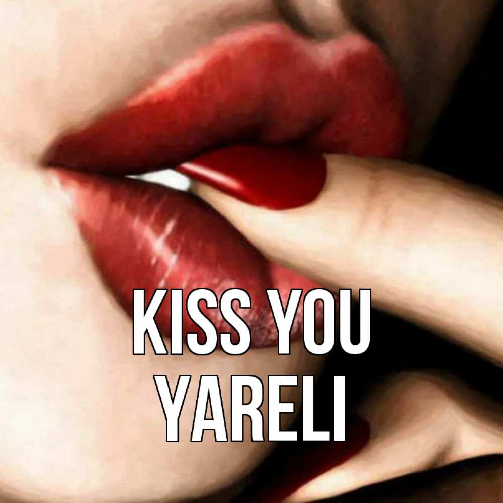 Greetings card с именем, Yareli Kiss you открытка целую тебя для парня Greetings with text for free download 