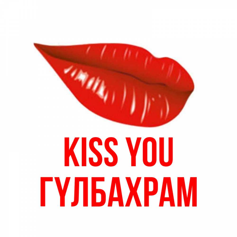 Greetings card с именем, ГҮЛБАХРАМ Kiss you губы на открытке Greetings with text for free download 