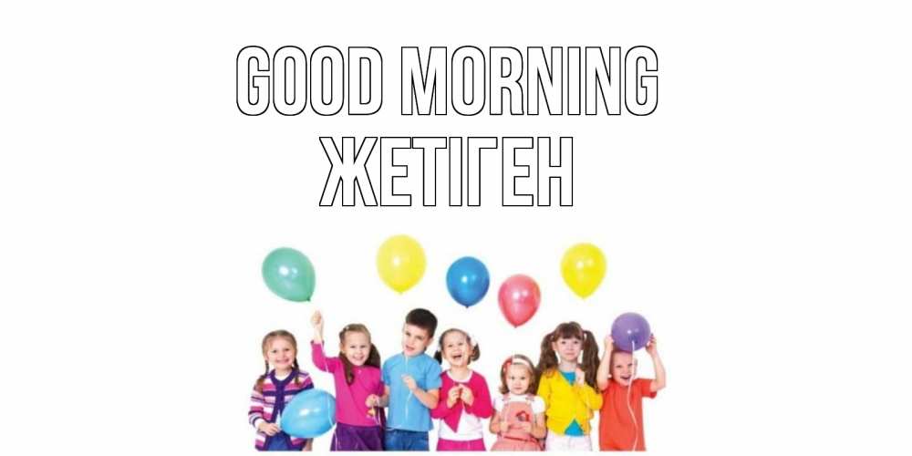Greetings card с именем, Жетіген Good morning веселье Greetings with text for free download 
