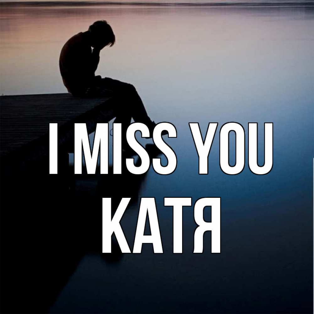 Greetings card с именем, Катя I miss you печаль Greetings with text for free download 