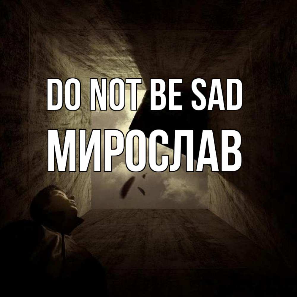 Greetings card с именем, Мирослав Do not be sad жуть Greetings with text for free download 