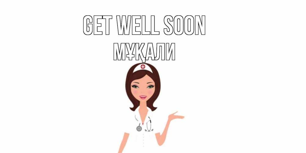 Greetings card с именем, МҰҚАЛИ Get well soon не болей с медсестрой Greetings with text for free download 