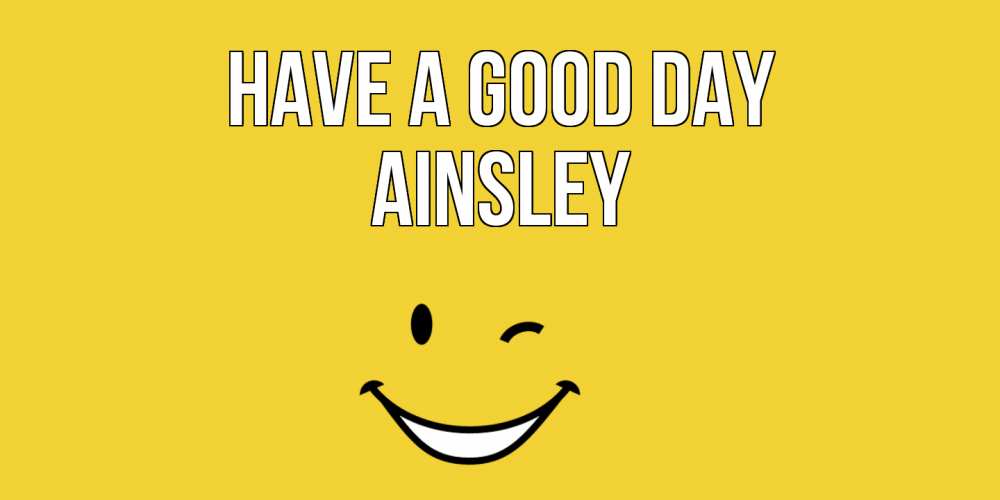 Greetings card с именем, Ainsley Have a good day позитивного дня Greetings with text for free download 