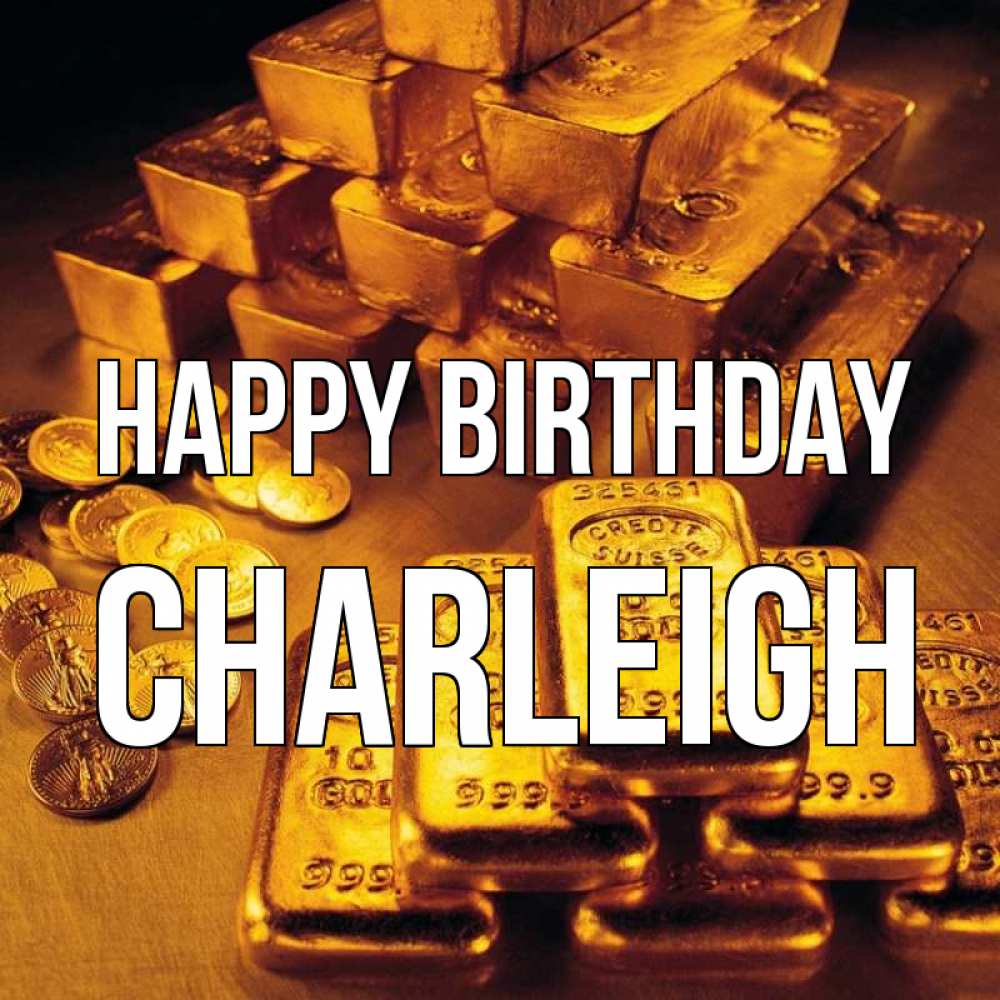 Greetings card с именем, Charleigh Happy Birthday со слитками золота и золотыми монетами Greetings with text for free download 