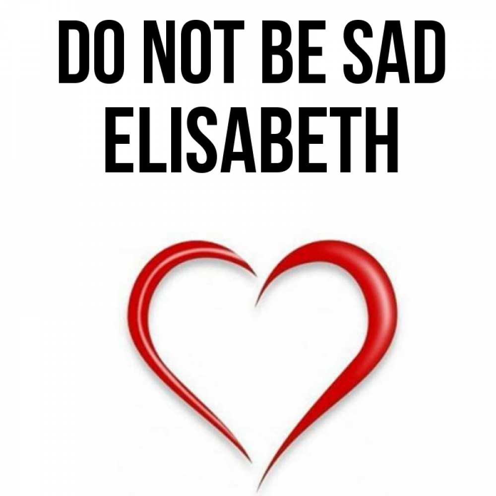 Greetings card с именем, Elisabeth Do not be sad для любимой Greetings with text for free download 