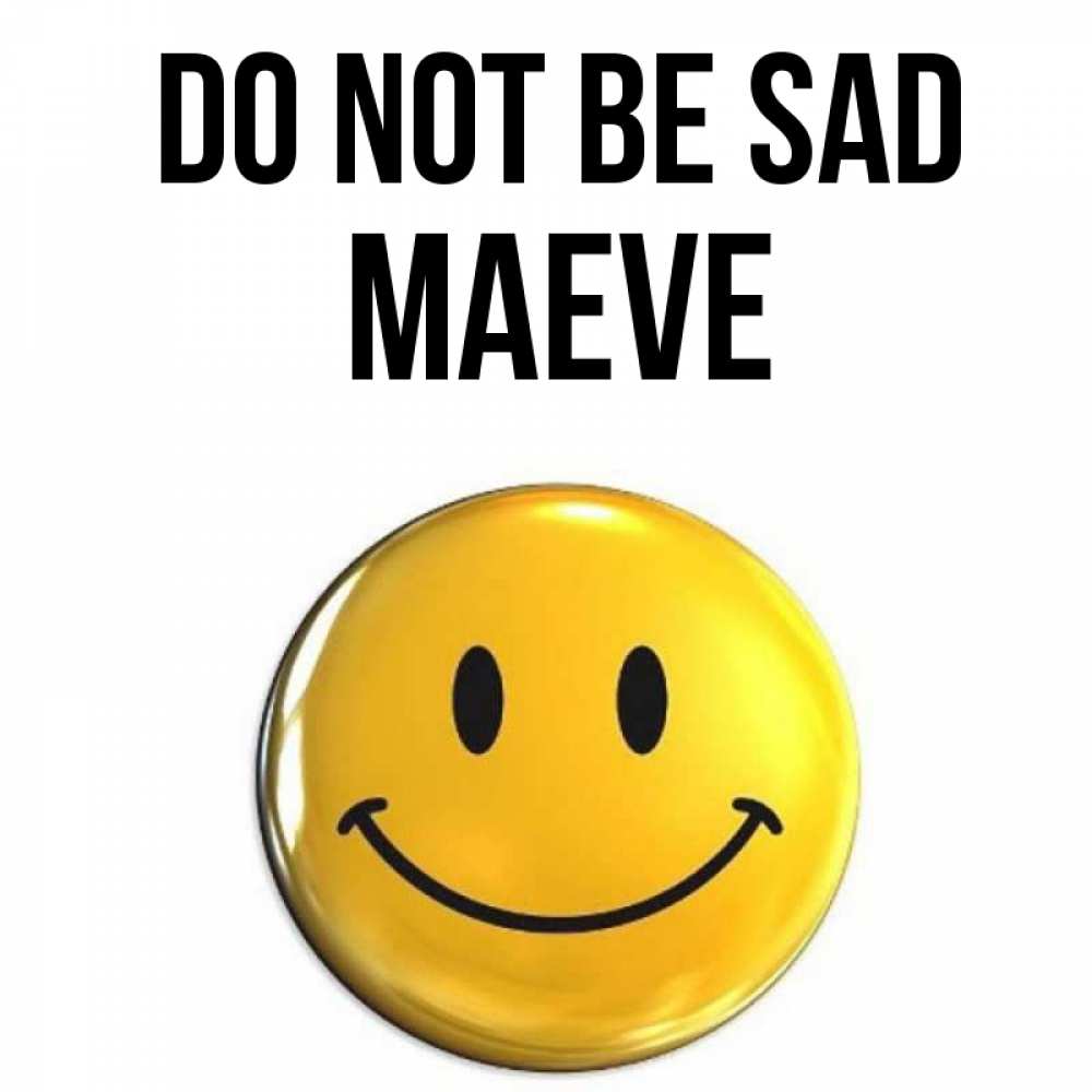 Greetings card с именем, Maeve Do not be sad желаем всем позитива Greetings with text for free download 
