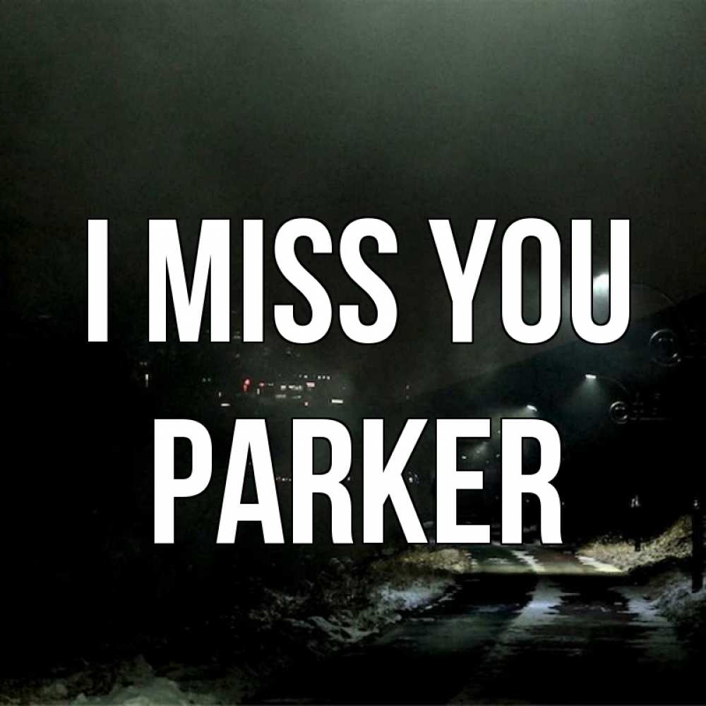 Greetings card с именем, Parker I miss you окраина города Greetings with text for free download 