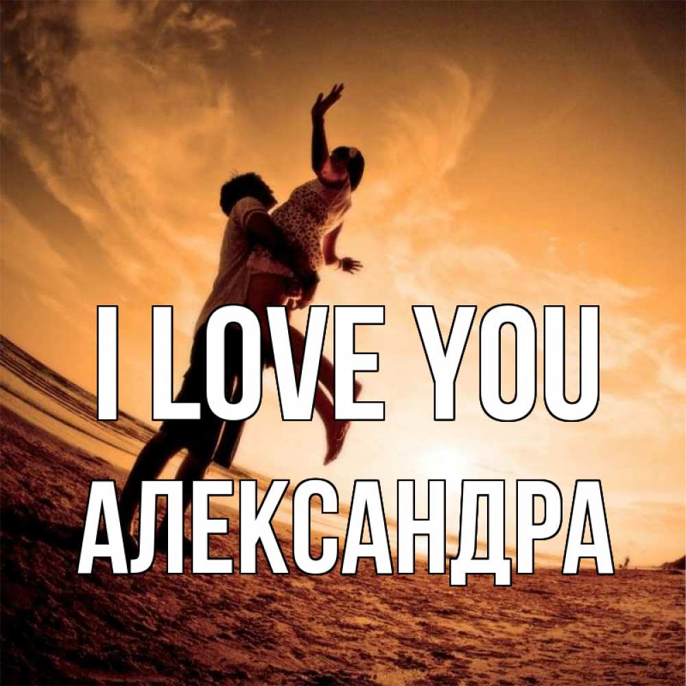Greetings card с именем, Александра I love you парень держит девушку Greetings with text for free download 