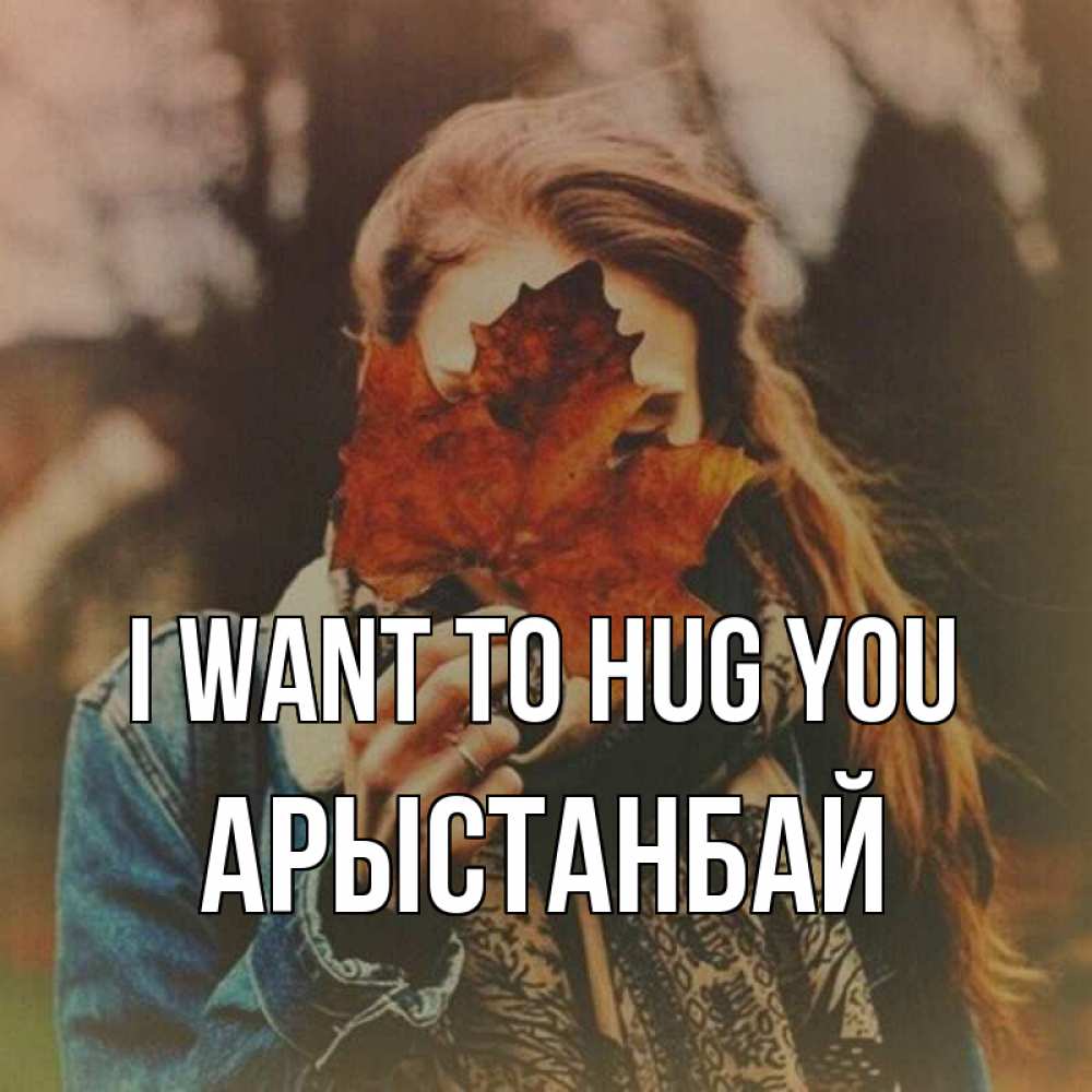 Greetings card с именем, Арыстанбай I want to hug you осеннее настроение и рыжая Greetings with text for free download 
