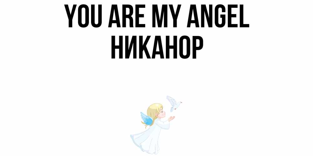 Greetings card с именем, Никанор You are my angel ангел, голубь Greetings with text for free download 