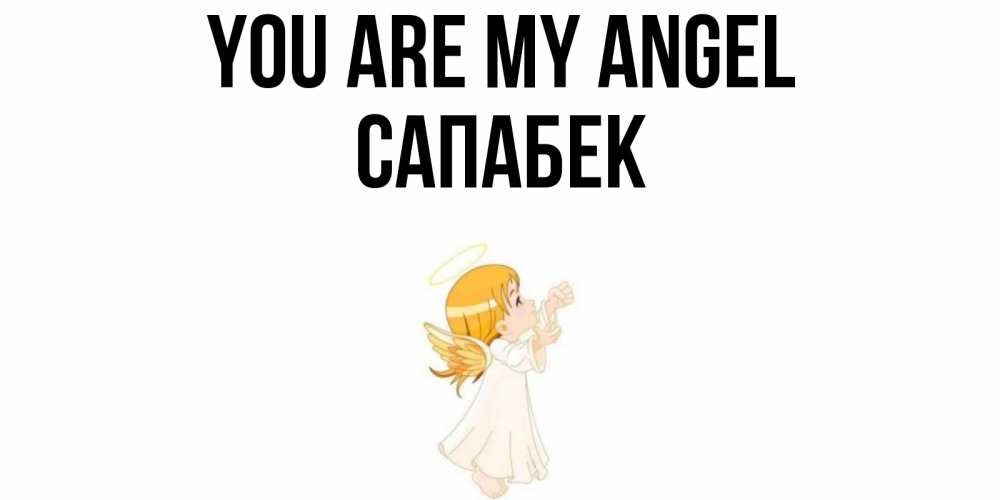 Greetings card с именем, САПАБЕК You are my angel ангел, девочка Greetings with text for free download 