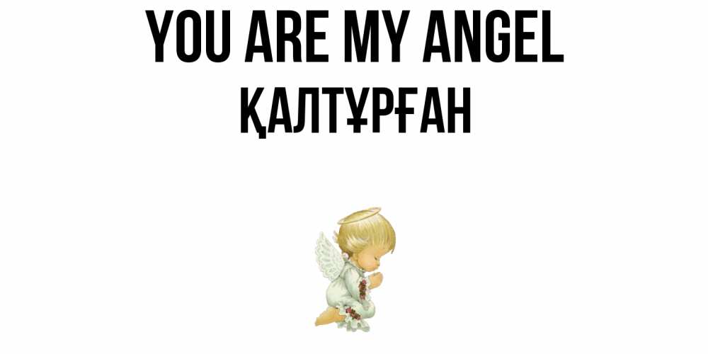 Greetings card с именем, ҚАЛТҰРҒАН You are my angel ангел Greetings with text for free download 