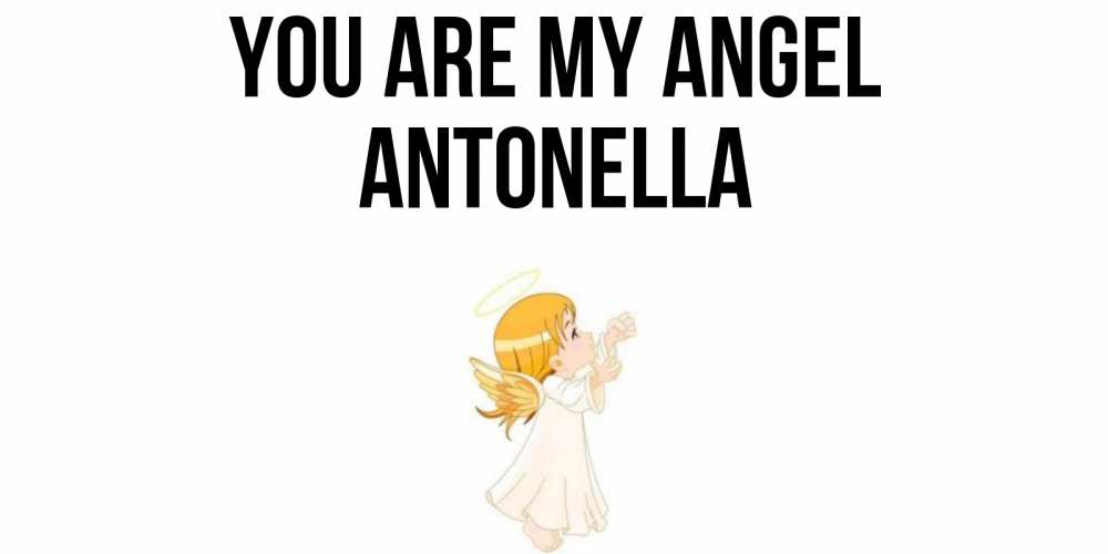 Greetings card с именем, Antonella You are my angel ангел, девочка Greetings with text for free download 