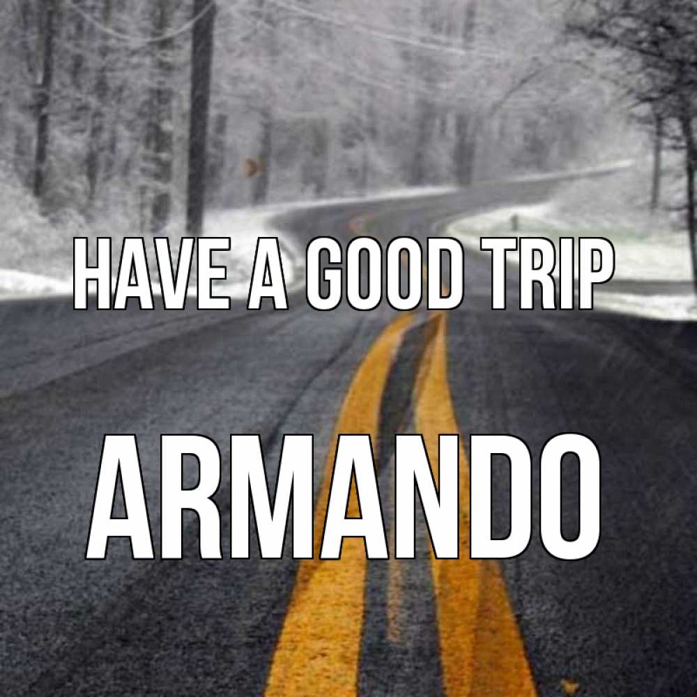 Greetings card с именем, Armando Have a good trip хорошего вам путешествия Greetings with text for free download 