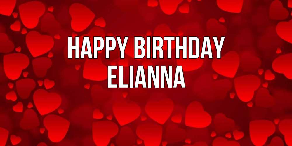 Greetings card с именем, Elianna Happy Birthday прекрасные сердечки на открытке с красным фоном Greetings with text for free download 