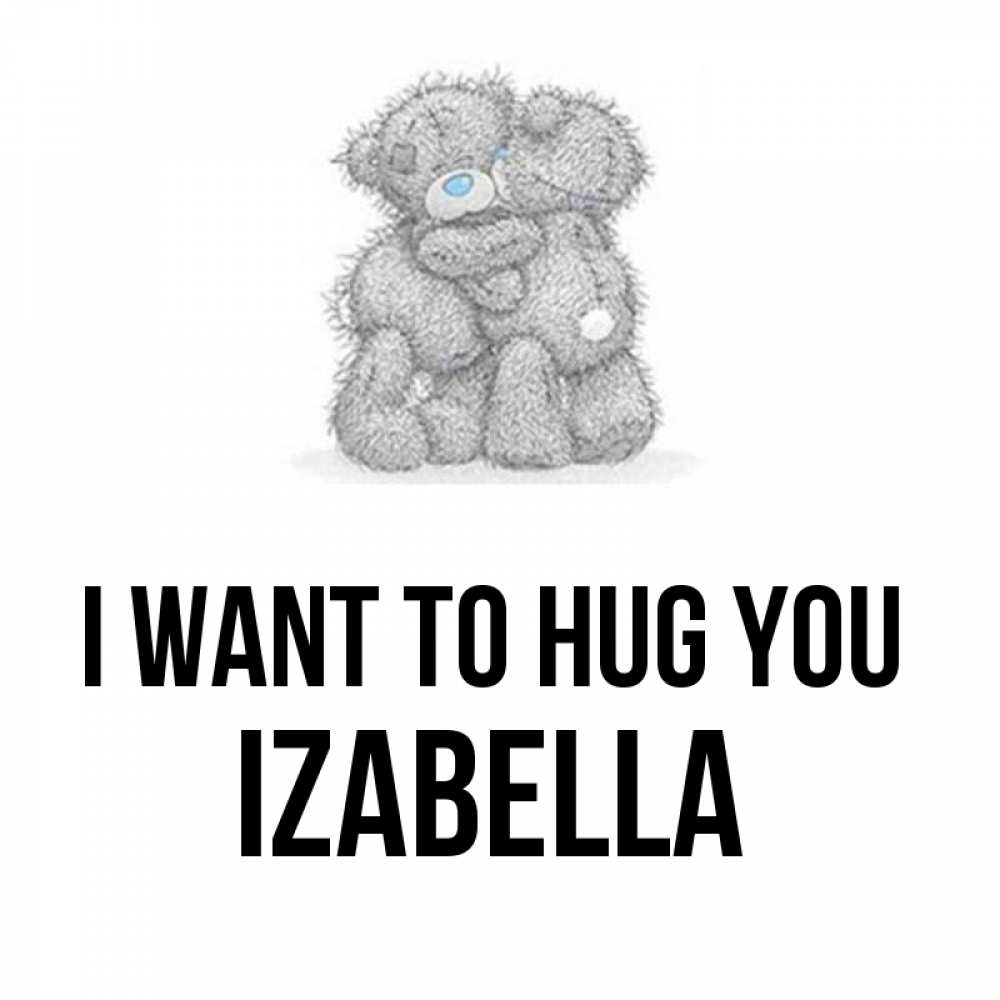 Greetings card с именем, Izabella I want to hug you два теддика Greetings with text for free download 
