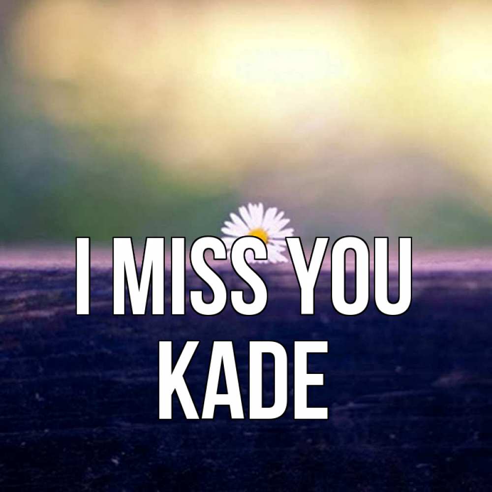 Greetings card с именем, Kade I miss you приходи в гости Greetings with text for free download 