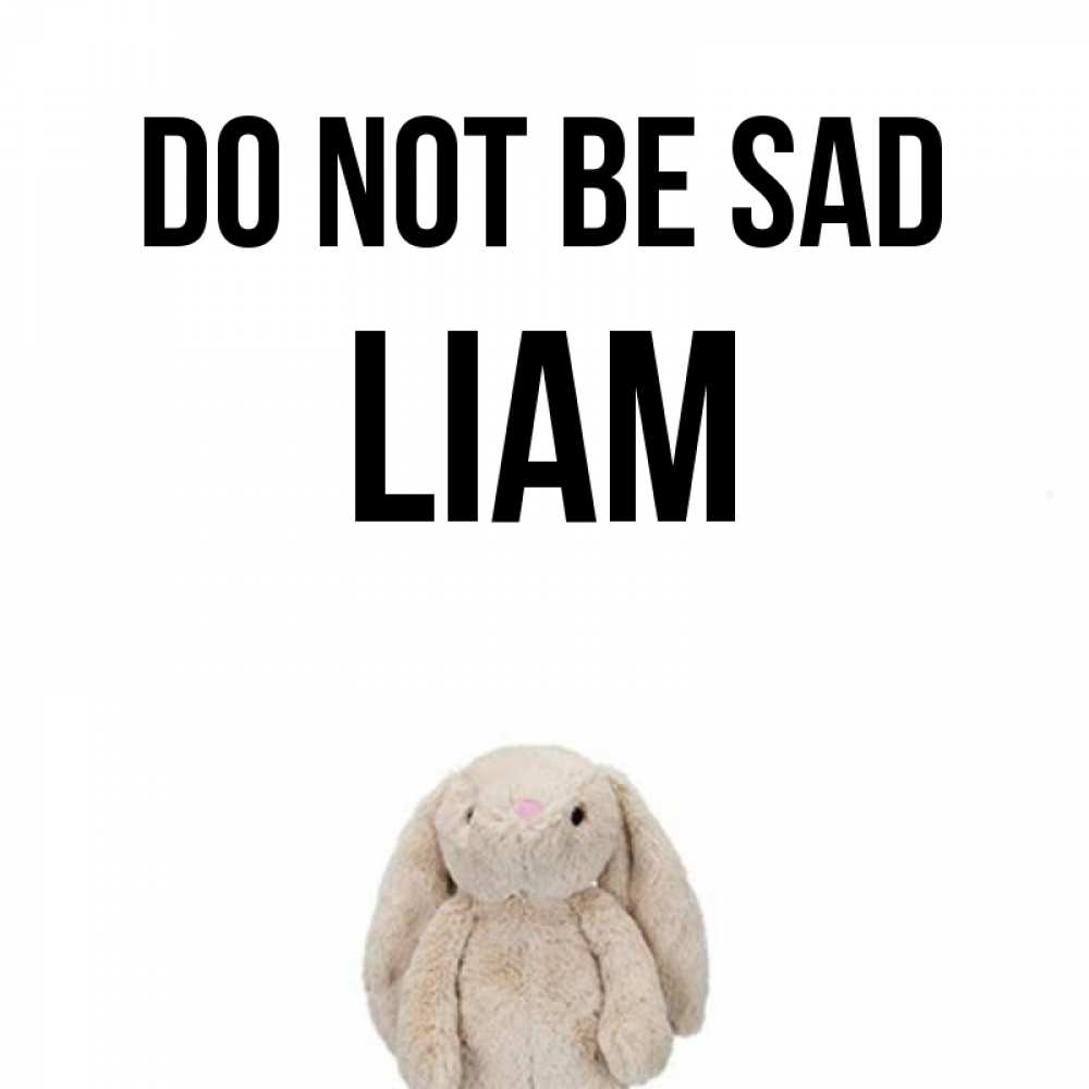 Greetings card с именем, Liam Do not be sad детская игрушка зайчика Greetings with text for free download 