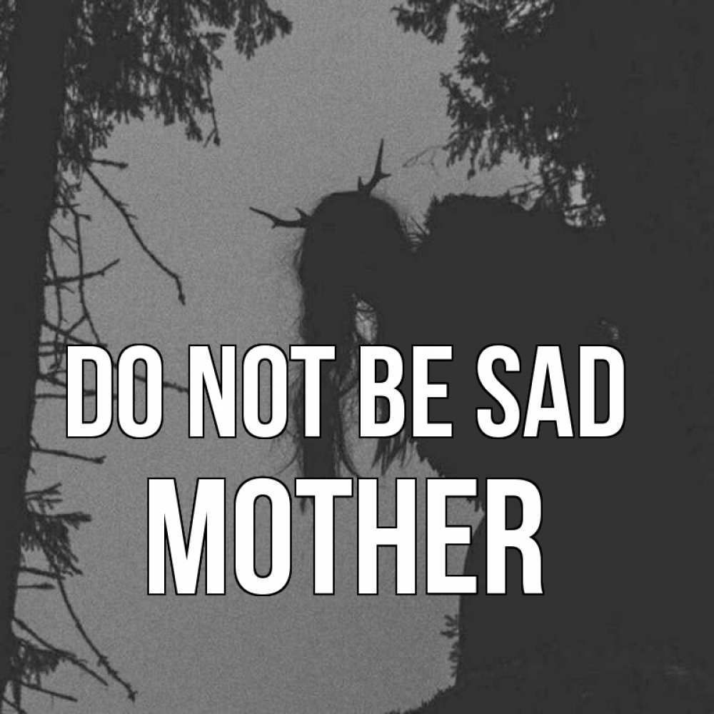 Greetings card с именем, mother Do not be sad чудище лесное Greetings with text for free download 