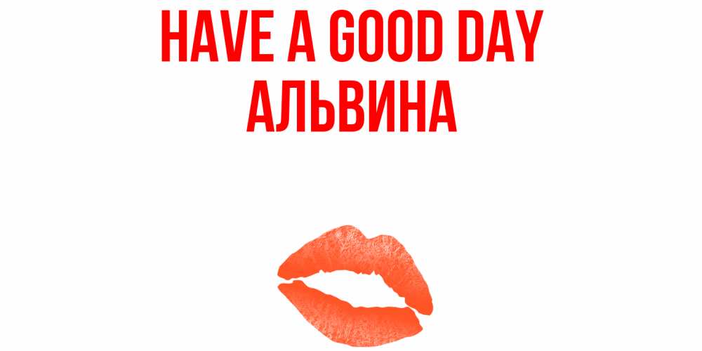 Greetings card с именем, Альвина Have a good day удачного дня с поцелуем Greetings with text for free download 