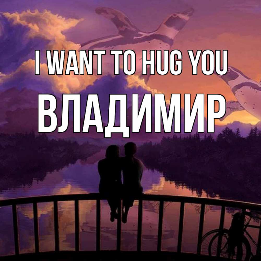 Greetings card с именем, Владимир I want to hug you парочка сидит на мосте или на набережной Greetings with text for free download 
