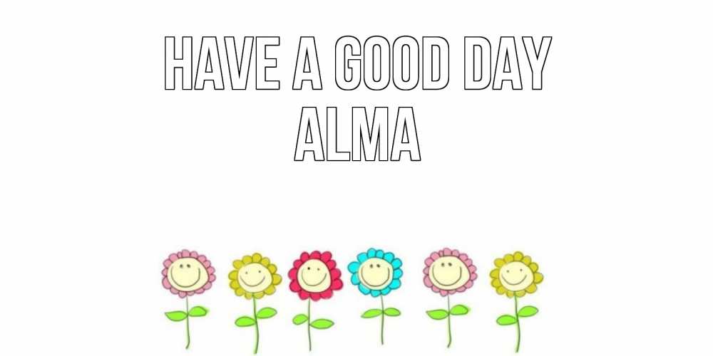 Greetings card с именем, Alma Have a good day открытка на каждый день позитивного дня Greetings with text for free download 