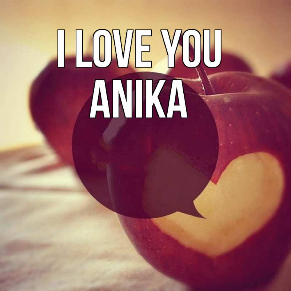 Greetings card с именем, Anika I love you вырезалки из яблок Greetings with text for free download 