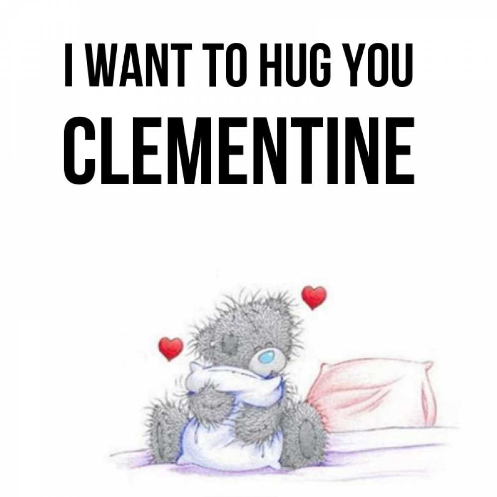 Greetings card с именем, Clementine I want to hug you сердечки мишка Тедди и кроватка Greetings with text for free download 