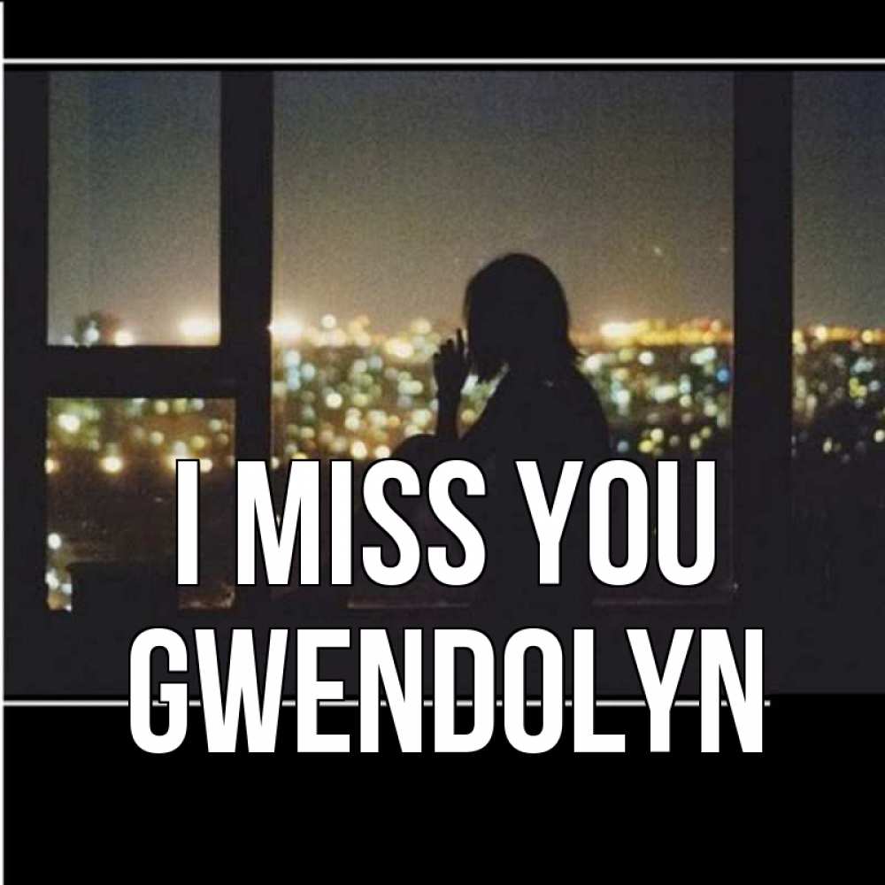 Greetings card с именем, Gwendolyn I miss you у окна Greetings with text for free download 