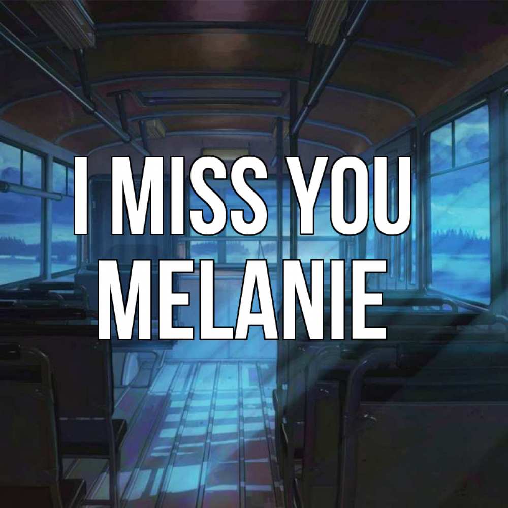 Greetings card с именем, Melanie I miss you тоска Greetings with text for free download 