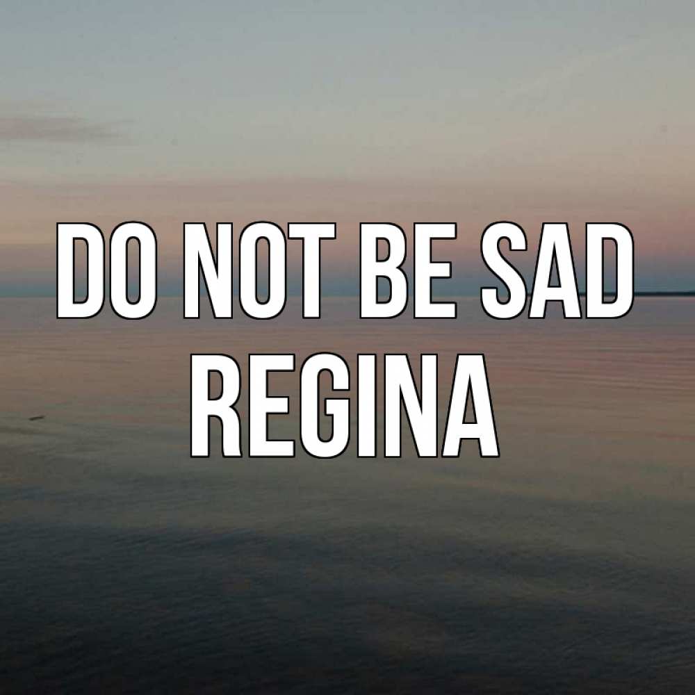 Greetings card с именем, Regina Do not be sad водная гладь Greetings with text for free download 