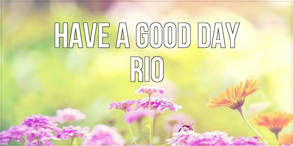 Greetings card с именем, Rio Have a good day красивая открытка с летней темой Greetings with text for free download 
