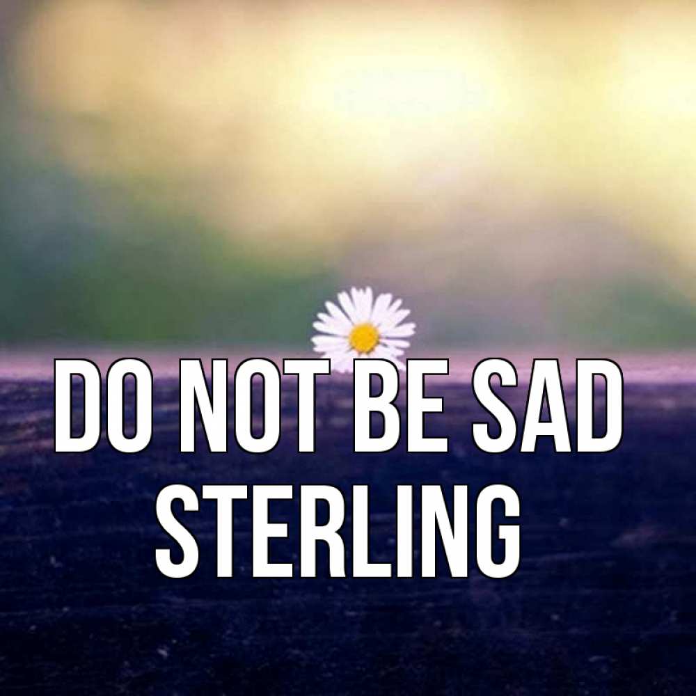 Greetings card с именем, Sterling Do not be sad красота Greetings with text for free download 