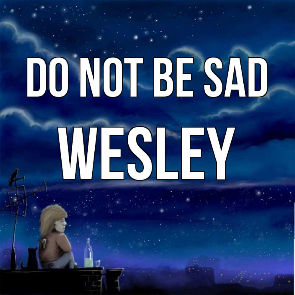 Greetings card с именем, Wesley Do not be sad город с крыши Greetings with text for free download 