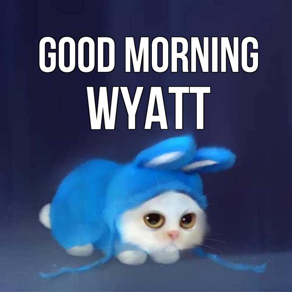 Greetings card с именем, Wyatt Good morning открытки красивые скачать бесплатно Greetings with text for free download 