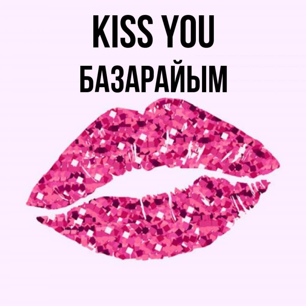 Greetings card с именем, БАЗАРАЙЫМ Kiss you открытка с женскими губами и поцелуем для парня Greetings with text for free download 