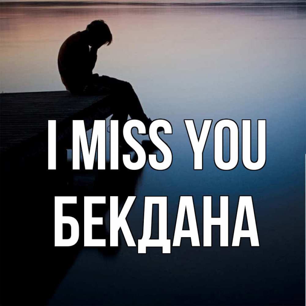 Greetings card с именем, БЕКДАНА I miss you печаль Greetings with text for free download 